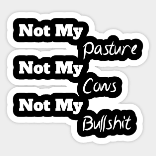 Not My Pasture Not My Cows Not My Bullsh*t, Funny Farmer Gift Idea, Wisdom Quote Sticker